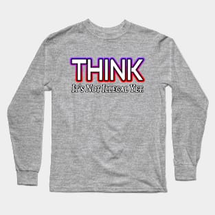 Think it's not illegal yet. Long Sleeve T-Shirt